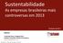 Sustentabilidade As empresas brasileiras mais controversas em 2013