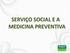 SERVIÇO SOCIAL E A MEDICINA PREVENTIVA