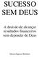 SUCESSO SEM DEUS. A decisão de alcançar resultados financeiros sem depender de Deus. Edson Raposo Belchior