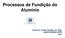 Processos de Fundição do Alumínio. Ramón S. Cortés Paredes, Dr. Engº. LABATS/DEMEC/UFPR 2017