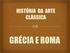 Grécia: séc VI a IV a.c Roma: séc. VIII a.c. ao séc IV d.c. Naturalismo da figura humana e a utilização de movimento;