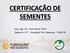 CERTIFICAÇÃO DE SEMENTES. Eng. Agr. Dr. Jonas Farias Pinto Gerente e RT Fundação Pró-Sementes - Filial PR