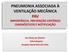 PNEUMONIA ASSOCIADA À VENTILAÇÃO MECÂNICA PAV IMPORTÂNCIA, PREVENÇÃO CRITÉRIOS DIAGNÓSTICOS E NOTIFICAÇÃO