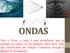 Observação: As ondas são as que antecedem, a perturbação formada de espumas, há o transporte de energia e a oscilação, não há o transporte da matéria.