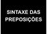 SINTAXE DAS PREPOSIÇÕES