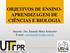 OBJETIVOS DE ENSINO- APRENDIZAGEM DE CIÊNCIAS E BIOLOGIA. Docente: Dra. Eduarda Maria Schneider