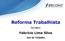 Reforma Trabalhista. Reforma Trabalhista PLC 38/17. Fabrício Lima Silva. Juiz do Trabalho