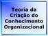 Teoria da Criação do Conhecimento Organizacional