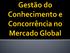 A globalização dos mercados trouxe três conseqüências práticas: novas oportunidades, aumento da intensidade da competição e da incerteza