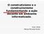 O construtivismo e o construcionismo fundamentando a ação docente em ambiente informatizado. Anair Altoé Marisa Morales Penati
