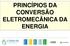 PRINCÍPIOS DA CONVERSÃO ELETROMECÂNICA DA ENERGIA