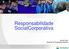 Responsabilidade SocialCorporativa. Janice Dias Gerente de Programas Sociais