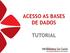 ACESSO AS BASES DE DADOS TUTORIAL