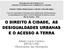 O DIREITO À CIDADE, AS DESIGUALDADES URBANAS E O ACESSO A TERRA