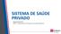 SISTEMA DE SAÚDE PRIVADO Novembro de 2017 DEPEC Departamento de Pesquisas e Estudos Econômicos