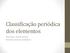 Classificação periódica dos elementos. Mestranda: Daniele Potulski Disciplina: Química da Madeira I