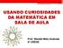 USANDO CURIOSIDADES DA MATEMÁTICA EM SALA DE AULA. Prof. Wendel Melo Andrade 6ª CREDE