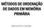 MÉTODOS DE ORDENAÇÃO DE DADOS EM MEMÓRIA PRIMÁRIA. Material da Prof. Ana Eliza