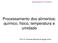 Processamento dos alimentos: químico, físico, temperatura e umidade