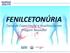 FENILCETONÚRIA. Curso de Capacitação e Atualização em Triagem Neonatal