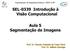 SEL-0339 Introdução à Visão Computacional. Aula 5 Segmentação de Imagens