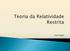 Conceitos pré-relativísticos. Transformações de Galileu. Princípio da Relatividade de Galileu. Problema com a dinâmica newtoniana