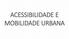 ACESSIBILIDADE E MOBILIDADE URBANA