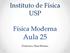 Instituto de Física USP. Física Moderna. Aula 25. Professora: Mazé Bechara