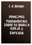 Nome: PRINCÍPIOS FUNDAMENTAIS SOBRE OS QUAIS A IGREJA É EDIFICADA Autor: C. H. BROWN Tradução: MARIO PERSONA