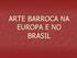 ARTE BARROCA NA EUROPA E NO BRASIL