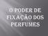 São substâncias utilizadas para retardar ou até mesmo impedir a volatilização das essências ou óleos essenciais, conservando por mais tempo o aroma.