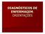 DIAGNÓSTICOS DE ENFERMAGEM. ORIENTAÇÕES