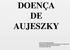 DOENÇA DE AUJESZKY. Múltiplas espécies de hospedeiros são acometidas. Diagnóstico diferencial de raiva. Doença de notificação obrigatória