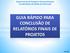 GUIA RÁPIDO PARA CONCLUSÃO DE RELATÓRIOS FINAIS DE PROJETOS