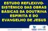 ESTUDO REFLEXIVO- SISTÊMICO DAS OBRAS BÁSICAS DA DOUTRINA ESPÍRITA E DO EVANGELHO DE JESUS.