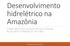 Desenvolvimento hidrelétrico na Amazônia