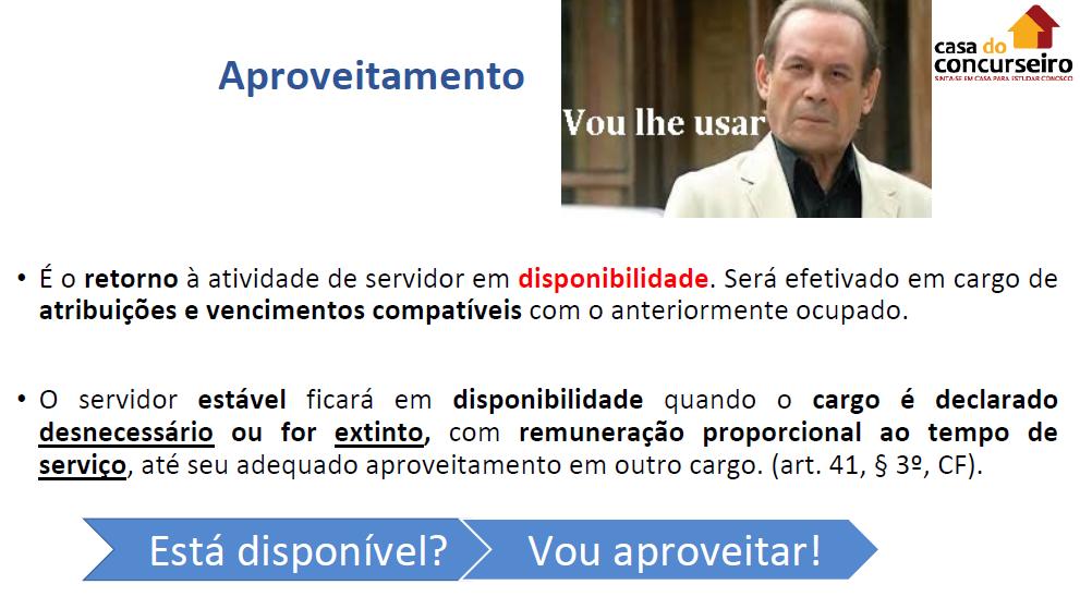 Palavra chave: retorno da pessoa com disponibilidade. Lembre que o servidor recebe proporcional ao tempo de serviço. Isso é uma garantia do servidor estável.