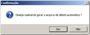 13- Clique em Sim para gerar o arquivo. 14- O sistema retorna a mensagem: Arquivo de débito automático gerado com sucesso.