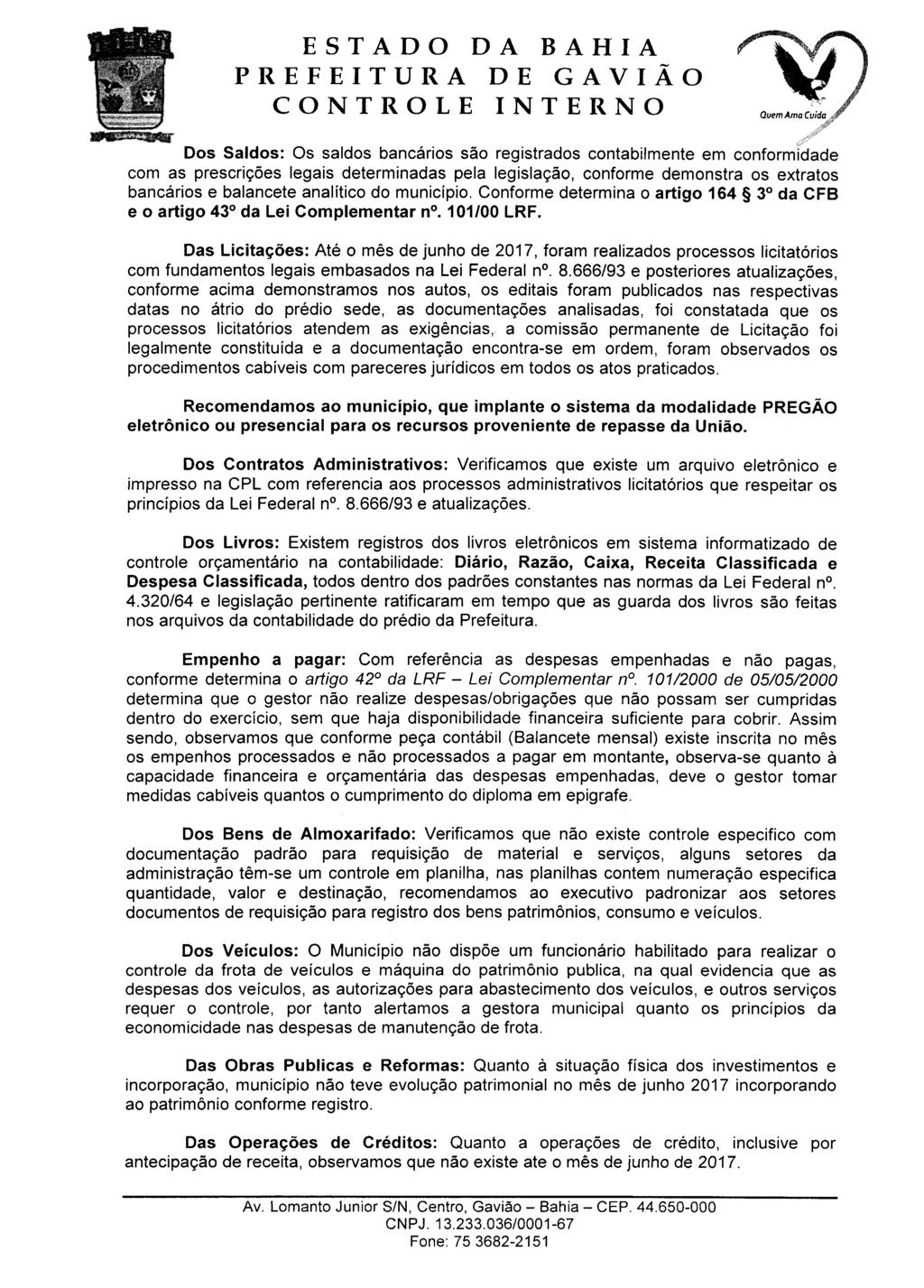 Dos Saldos: Os saldos bancários são registrados contabilmente em conformidade com as prescrições legais determinadas pela legislação, conforme demonstra os extratos bancários e balancete analítico do