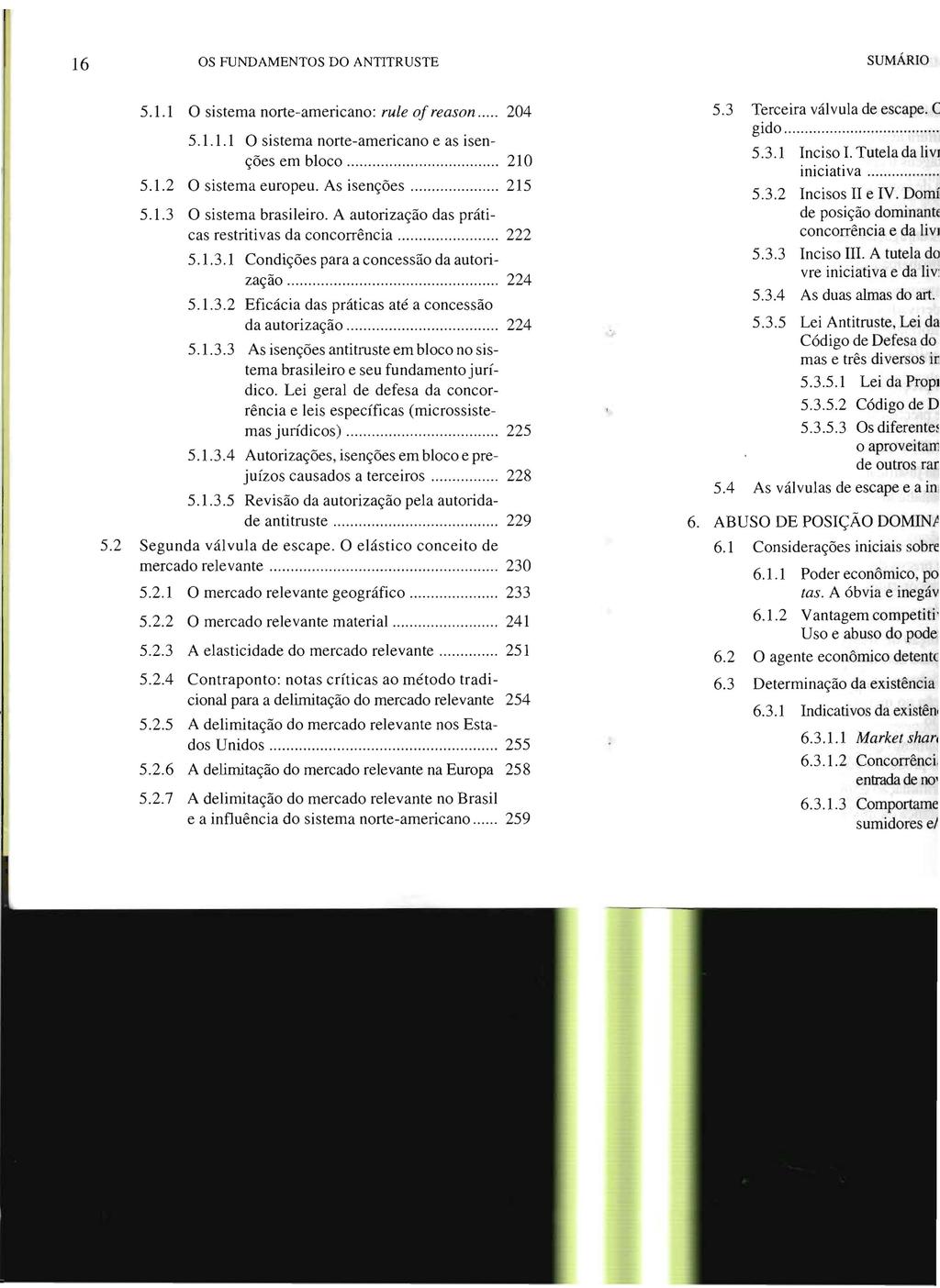 16 os FUNDAMENTOS DO ANTITRUSTE 5.1.1 O sistema norte-americano: rule of reason... 204 5.1.1.1 O sistema norte-americano e as isenções em bloco 210 5.1.2 O sistema europeu. As isenções 215 5.1.3 O sistema brasileiro.