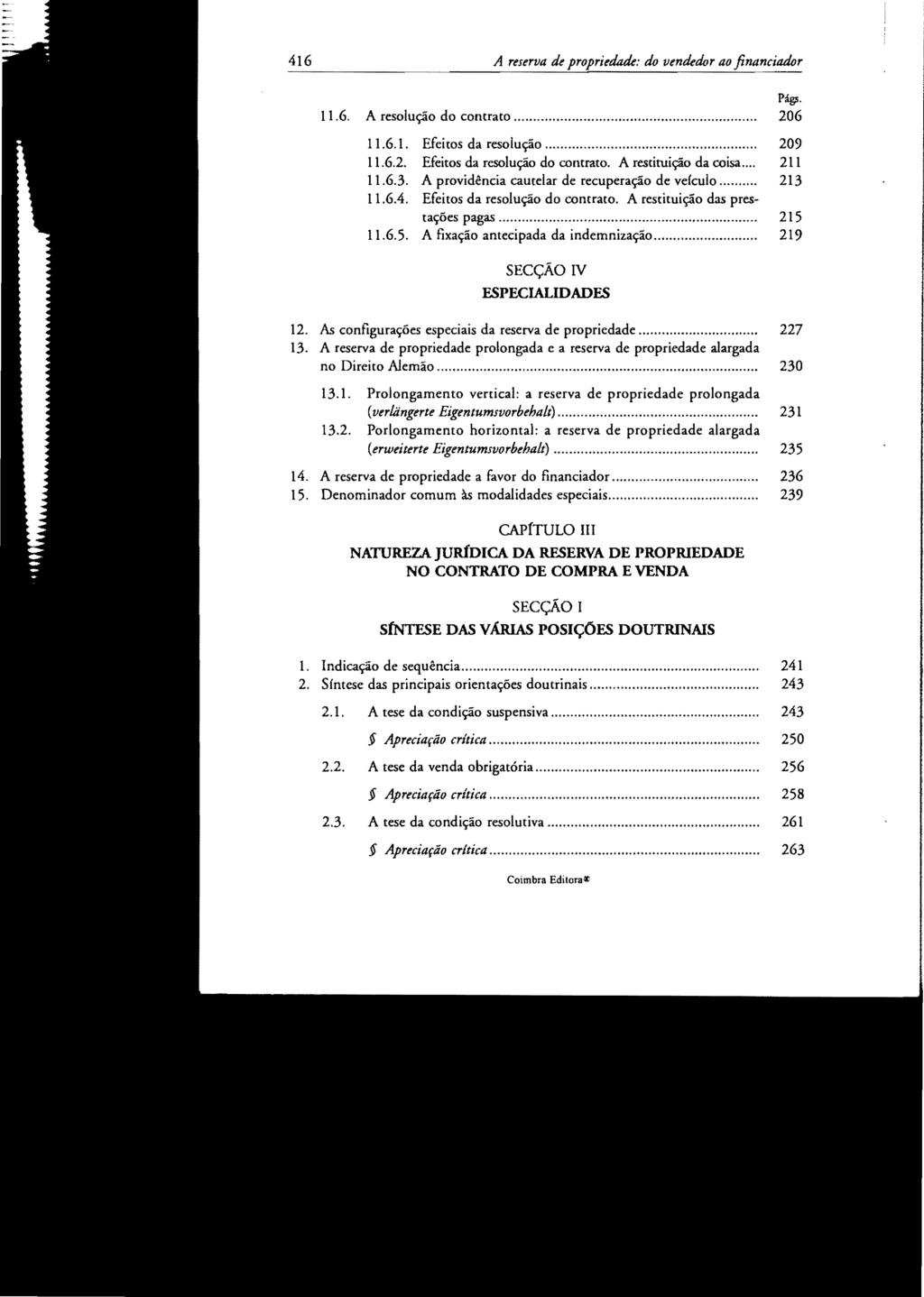 416 A reserva de propriedade: do vendedor ao financiador P~. 11.6. A resolução do contrato... 206 11.6.1. Efeitos da resolução... 209 11.6.2. Efeitos da resolução do contrato. A restituição da coisa.