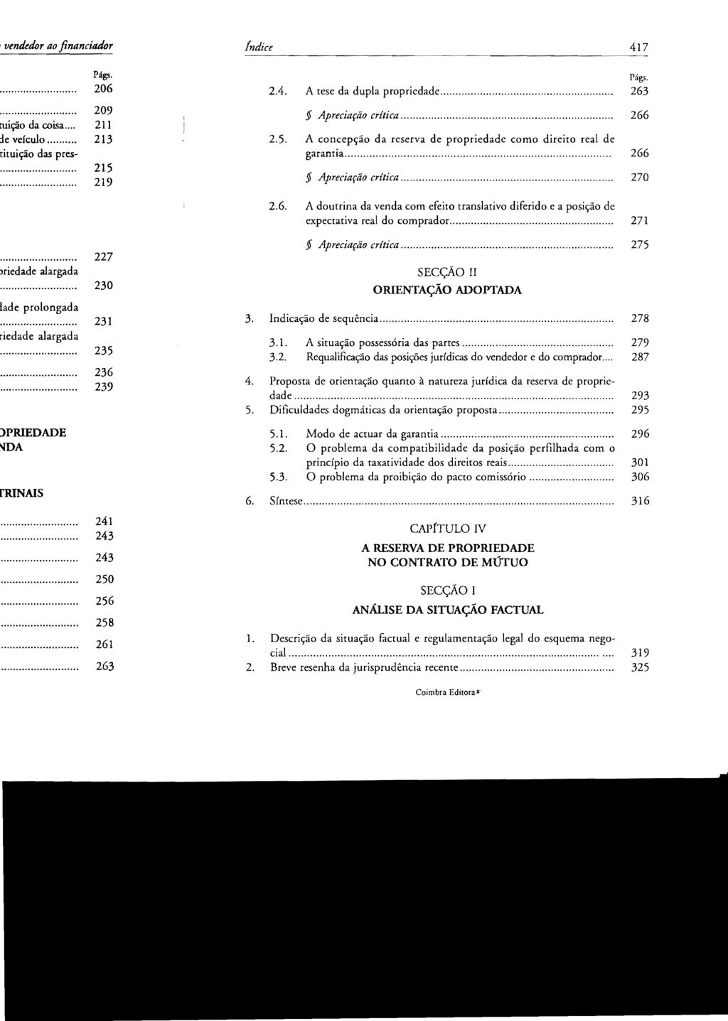 /ndice 417 2.4. A tese da dupla propricdade... Apreciação crítica... Págs. 263 266 2.5. A concepção da reserva de propriedade como direito real de garantia..... Apreciação critica... 266 270 2.6. A doutrina da venda com efeito translativo diferido e a posição de expectativa real do comprador.