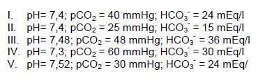 Assinale a sequência que corresponde às assertivas: 1) Normal, acidose metabólica compensada; alcalose metabólica parcialmente des 2) Normal, acidose metabólica descompensada; alcalose metabólica