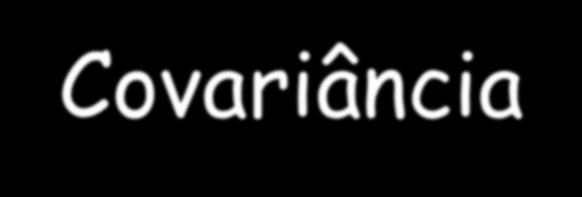 Matriz de Variância-Covariância Supondo que n amostras sejam avaliadas segundo m variáveis diferentes (atributos), podemos representar o conjunto de valores observados por um matriz, onde cada