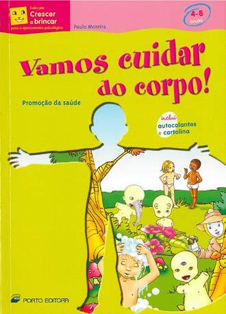 Vamos cuidar do corpo: promoção da saúde: 4-8 anos / Paulo Moreira Porto: Porto Editora, 2007, 160 p., [3] f. autocolantes: il.