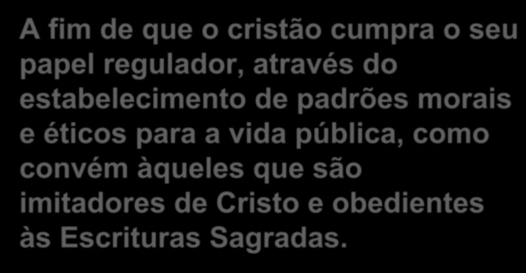 VISÃO CALVINISTA SOBRE ESTADO E POLÍTICA: CONCLUSÃO A fim de que o cristão cumpra o seu papel regulador, através do estabelecimento