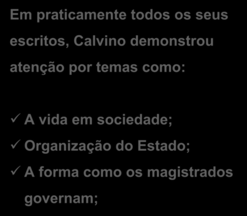 O PENSAMENTO DE CALVINO SOBRE GOVERNO E POLÍTICA Em praticamente todos os seus escritos, Calvino