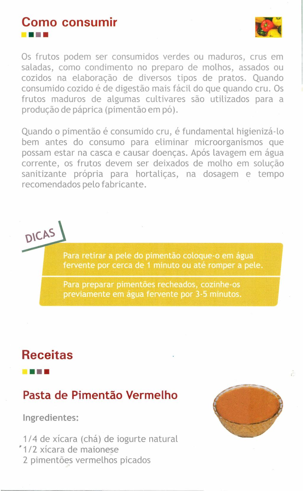 Como consumir Os frutos podem ser consumidos verdes ou maduros, crus em saladas, como condimento no preparo de molhos, assados ou cozidos na elaboração de diversos tipos de pratos.