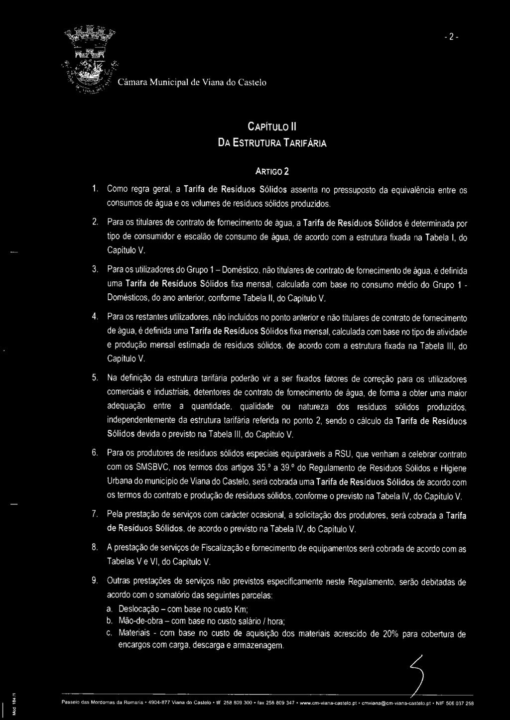 Para os titulares de contrato de fornecimento de água, a Tarifa de Resíduos Sólidos é determinada por tipo de consumidor e escalão de consumo de água, de acordo com a estrutura fixada na Tabela, do