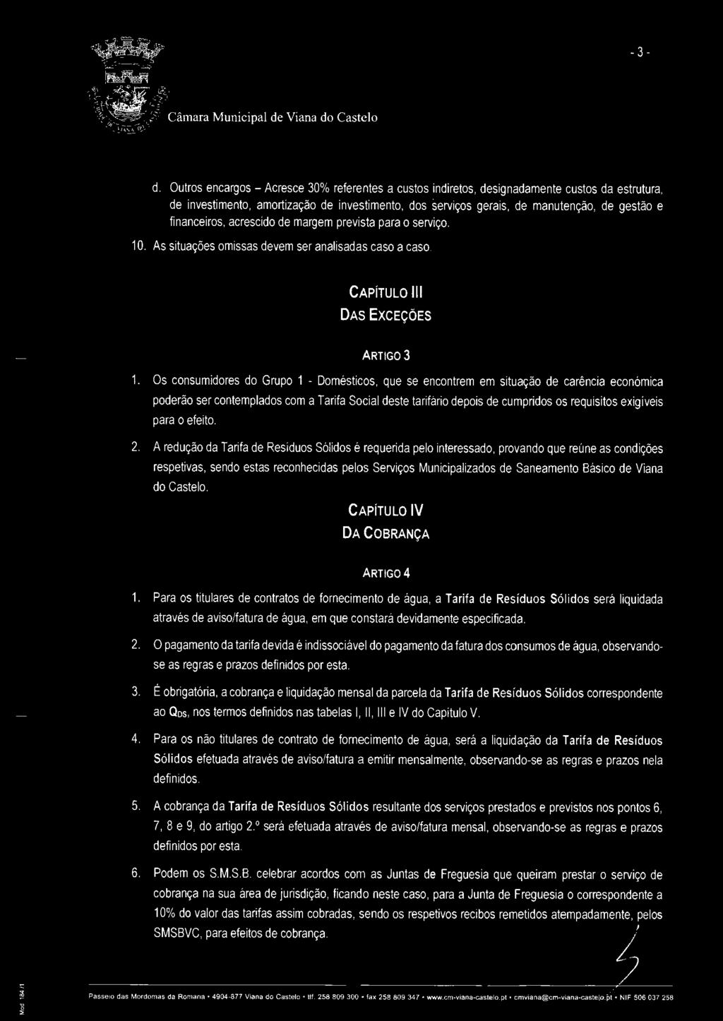 Os consumidores do Grupo Domésticos, que se encontrem em situação de carência económica poderão ser contemplados com a Tarifa Social deste tarifário depois de cumpridos os requisitos exigíveis para o